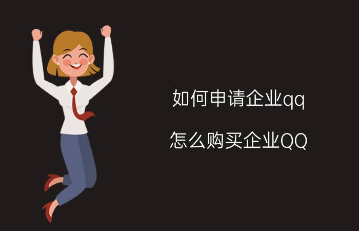 如何申请企业qq 怎么购买企业QQ？